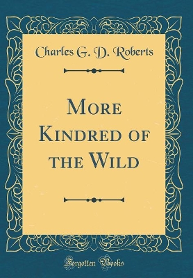 More Kindred of the Wild (Classic Reprint)
