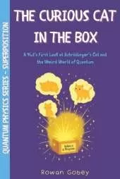 The Curious Cat in the Box: A Kid's First Look at Schrödinger's Cat and the Weird World of Quantum Thinking