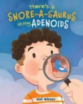 There's a Snore-a-saurus in My Adenoids: An Adenoid Surgery Book for Kids