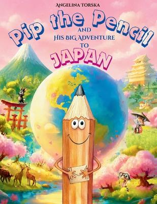 Pip the Pencil and His Big Adventure to Japan: A Fun Children's Picture Book About Japan, Friendship, and Curiosity