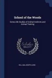 School of the Woods: Some Life Studies of Animal Instincts and Animal Training