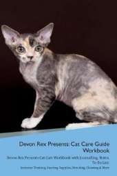 Devon Rex Presents: Cat Care Guide Workbook Devon Rex Presents Cat Care Workbook with Journalling, Notes, To Do List. Includes: Training, Feeding, Supplies, Breeding, Cleaning & More Volume 1