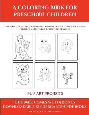 Fun Art Projects (A Coloring book for Preschool Children): This book has 50 extra-large pictures with thick lines to promote error free coloring to increase confidence, to reduce frustration, and to encourage longer periods of drawing