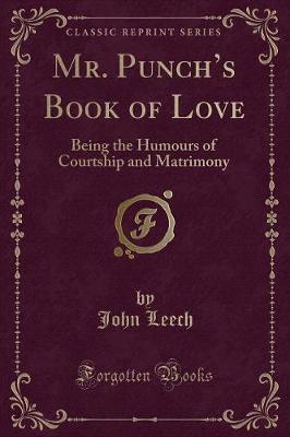 Mr. Punchs Book of Love: Being the Humours of Courtship and Matrimony (Classic Reprint)