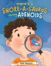 There's a Snore-a-saurus in My Adenoids: An Adenoid Surgery Book for Kids