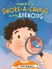 There's a Snore-a-saurus in My Adenoids: An Adenoid Surgery Book for Kids