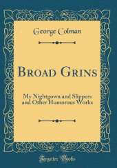 Broad Grins: My Nightgown and Slippers and Other Humorous Works (Classic Reprint)