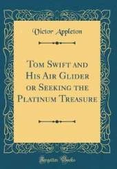 Tom Swift and His Air Glider or Seeking the Platinum Treasure (Classic Reprint)