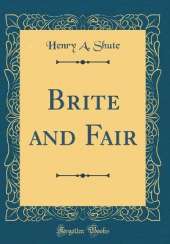 Brite and Fair (Classic Reprint)