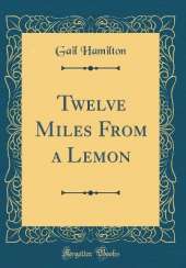 Twelve Miles From a Lemon (Classic Reprint)