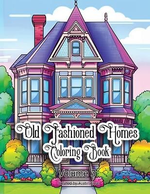 Old Fashioned Homes Coloring Book: Volume 3