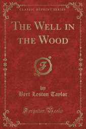 The Well in the Wood (Classic Reprint)