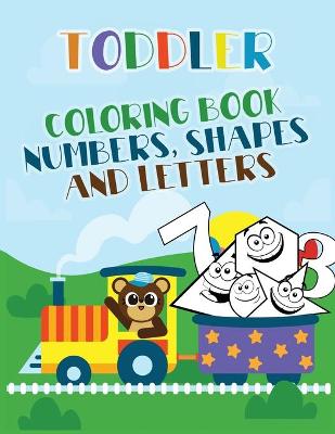 Toddler Coloring Book: Numbers, Shapes and Letters, Great Activity Workbook for Toddlers and Kids Prep Success