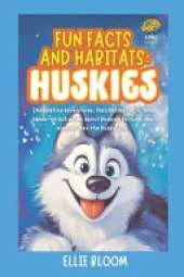 Fun Facts and Habitats: Husky Dogs: Imaginative adventures, fascinating facts, and hands-on activities about Huskies through the eyes of Max the Husky Dog