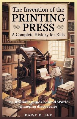 The Invention of the Printing Press: A Complete History for Kids: The Brilliant Minds Behind World-Changing Discoveries