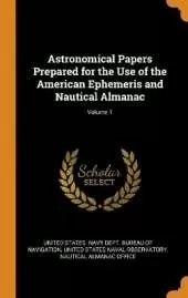 Astronomical Papers Prepared for the Use of the American Ephemeris and Nautical Almanac; Volume 1