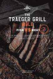 The Traeger Grill Bible: Fish VS Meat Vol. 2