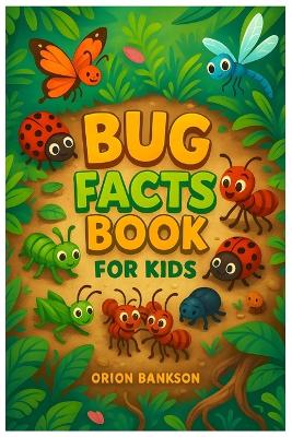 Bug Book for Kids: 100 Amazing Insect Facts for Curious Children, Learn About Bugs Through Fun Facts, Science, Outdoors and Nature Adventures! Includes Butterflies, Bees, Ants, Beetles, and More Creepy-Crawly Fun!