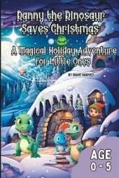 Danny the Dinosaur Saves Christmas A Magical Holiday Adventure for Little Ones