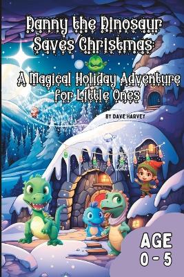Danny the Dinosaur Saves Christmas A Magical Holiday Adventure for Little Ones