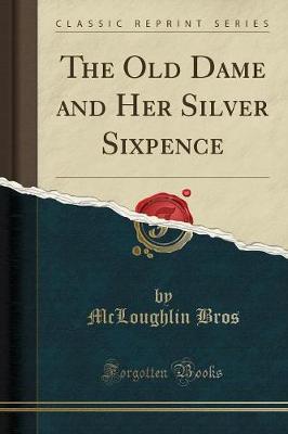 The Old Dame and Her Silver Sixpence (Classic Reprint)