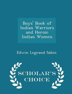 Boys' Book of Indian Warriors and Heroic Indian Women - Scholar's Choice Edition