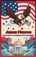 James Monroe: A Kid's Guide to America's Fifth President: An Exciting Story of Courage, Leadership, and Big Dreams