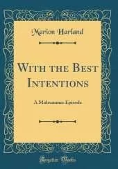With the Best Intentions: A Midsummer Episode (Classic Reprint)
