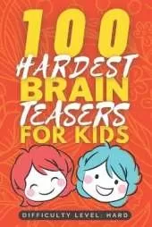 100 Hardest Brain Teasers for Kids: Hard and Tricky Brain Teaser book for Kids - Fun Riddle Books for Kids - Good Learning Activity Books for Kids - Gifts for Smart Kids