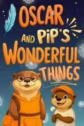 Oscar and Pip's Wonderful Things: A Heartwarming Father Son Story About Sharing, Kindness, and the Magic of Small Things: A Beautifully Illustrated Picture Book About Family Love, Generosity, Empathy, and Finding Joy in Life's Simple Moments Ages 5 to 12