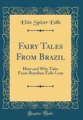 Fairy Tales From Brazil: How and Why Tales From Brazilian Folk-Lore (Classic Reprint)