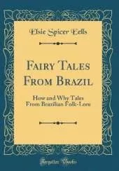 Fairy Tales From Brazil: How and Why Tales From Brazilian Folk-Lore (Classic Reprint)