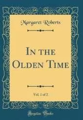 In the Olden Time, Vol. 1 of 2 (Classic Reprint)