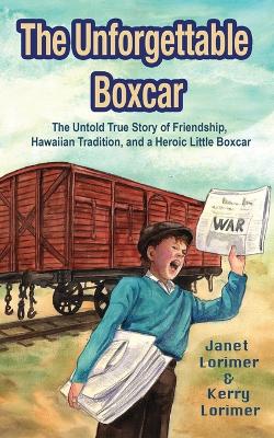 The Unforgettable Boxcar: The Untold True Story of Friendship, Hawaiian Tradition, and a Heroic Little Boxcar