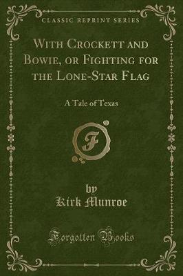 With Crockett and Bowie, or Fighting for the Lone-Star Flag: A Tale of Texas (Classic Reprint)