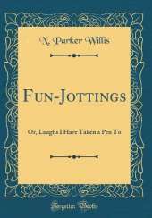 Fun-Jottings: Or, Laughs I Have Taken a Pen To (Classic Reprint)