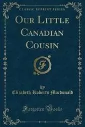 Our Little Canadian Cousin (Classic Reprint)