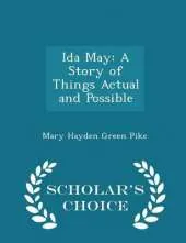 Ida May: A Story of Things Actual and Possible - Scholar's Choice Edition