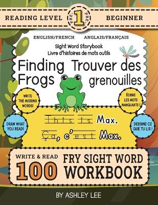 100 Sight Word Storybook Workbook, Finding Frogs (Level Pre-1) Bilingual English/French Anglais/Français: Write Over 100 Fry Sight Words in English and French while you Read a Fun Story! 8.5"x11" (Index Included)