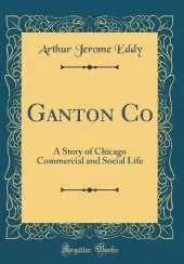 Ganton Co: A Story of Chicago Commercial and Social Life (Classic Reprint)