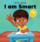 With Jesus I am Smart: A Christian children's book to help kids see Jesus as their source of wisdom and intelligence; ages 4-6, 6-8, 8-10