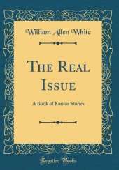 The Real Issue: A Book of Kansas Stories (Classic Reprint)