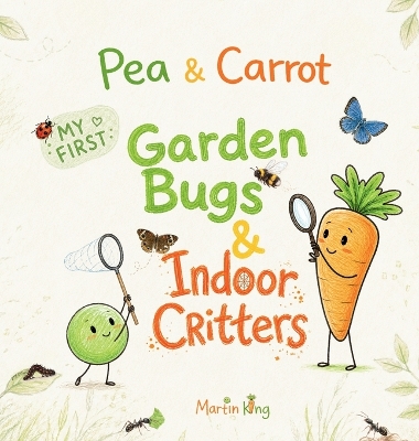 Pea & Carrot My First Garden Bugs & Indoor Critters: Explore the Tiny World All Around You