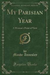 My Parisian Year: A Woman's Point of View (Classic Reprint)