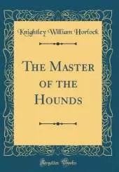 The Master of the Hounds (Classic Reprint)