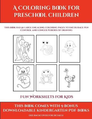 Fun Worksheets for Kids (A Coloring book for Preschool Children): This book has 50 extra-large pictures with thick lines to promote error free coloring to increase confidence, to reduce frustration, and to encourage longer periods of drawing