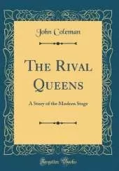The Rival Queens: A Story of the Modern Stage (Classic Reprint)