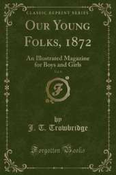 Our Young Folks, 1872, Vol. 8: An Illustrated Magazine for Boys and Girls (Classic Reprint)
