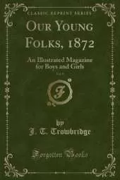Our Young Folks, 1872, Vol. 8: An Illustrated Magazine for Boys and Girls (Classic Reprint)