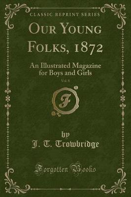 Our Young Folks, 1872, Vol. 8: An Illustrated Magazine for Boys and Girls (Classic Reprint)